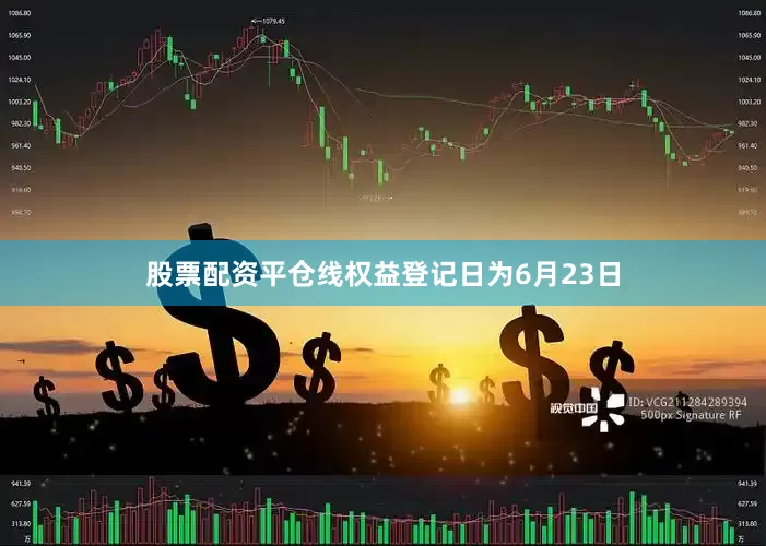 股票配资平仓线权益登记日为6月23日