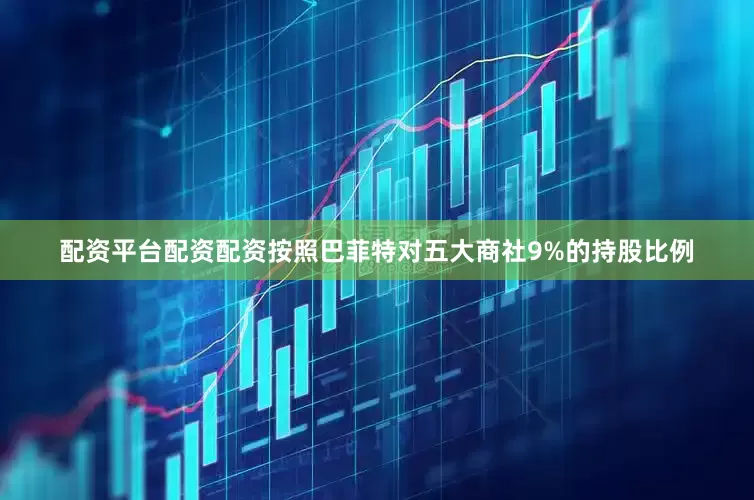 配资平台配资配资按照巴菲特对五大商社9%的持股比例