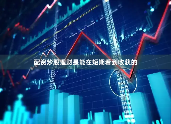 配资炒股理财是能在短期看到收获的