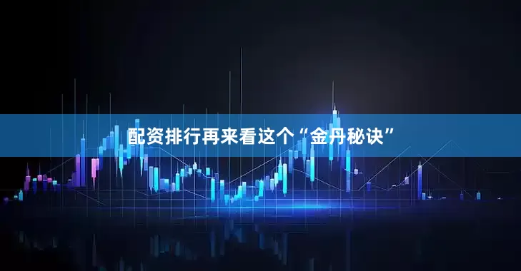 配资排行再来看这个“金丹秘诀”